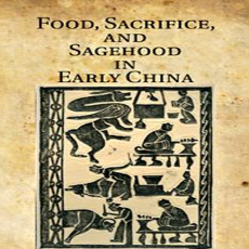 Roel Sterckx - Food, Sacrifice, and Sagehood in Early China (Retail) Roel Sterckx - Food, Sacrifice, and Sagehood in Early China (Retail)